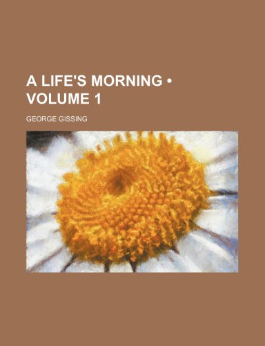 A Life's Morning (Volume 1) (9781234998332) by Gissing, George