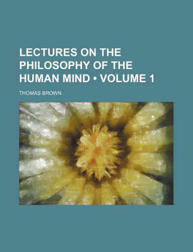 Lectures on the Philosophy of the Human Mind (Volume 1) (9781235010682) by Brown, Thomas