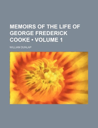 Memoirs of the Life of George Frederick Cooke (Volume 1) (9781235012037) by Dunlap, William