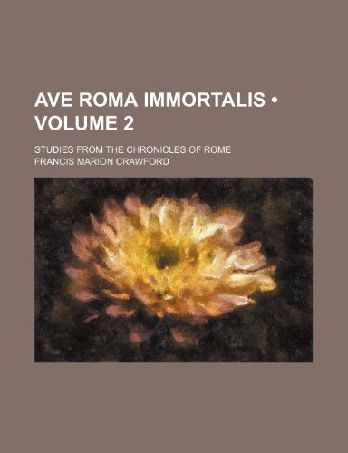 9781235012853: Ave Roma Immortalis (Volume 2 ); Studies From the Chronicles of Rome