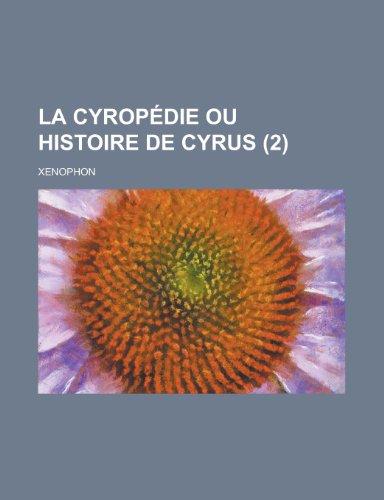 La Cyropedie Ou Histoire de Cyrus (2) (9781235019968) by Xenophon