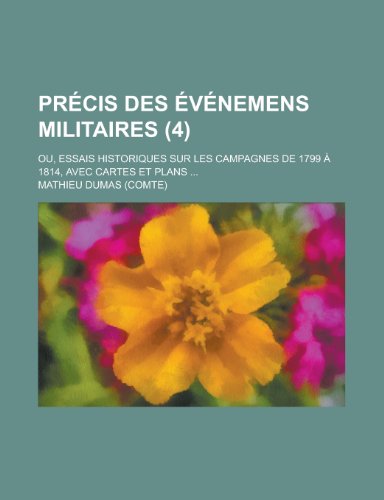 Precis Des Evenemens Militaires; Ou, Essais Historiques Sur Les Campagnes de 1799 a 1814, Avec Cartes Et Plans ... (4) (9781235021411) by [???]