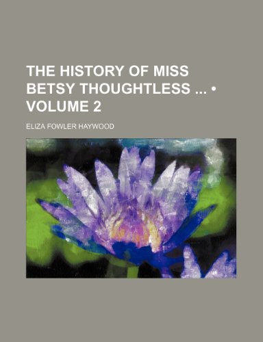 The History of Miss Betsy Thoughtless (Volume 2) (9781235026126) by Haywood, Eliza Fowler