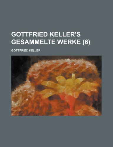 Gottfried Keller's Gesammelte Werke (6) (9781235026355) by Keller, Gottfried
