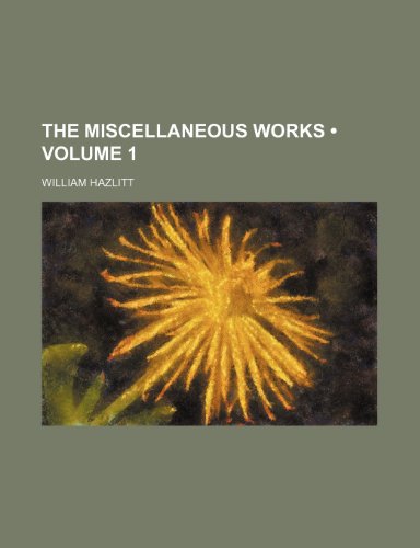 The Miscellaneous Works (Volume 1 ) (9781235028304) by Hazlitt, William