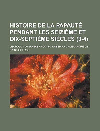 Histoire de la PapautÃ© pendant les seiziÃ¨me et dix-septiÃ¨me siÃ¨cles (3-4) (9781235030864) by Ranke, Leopold Von
