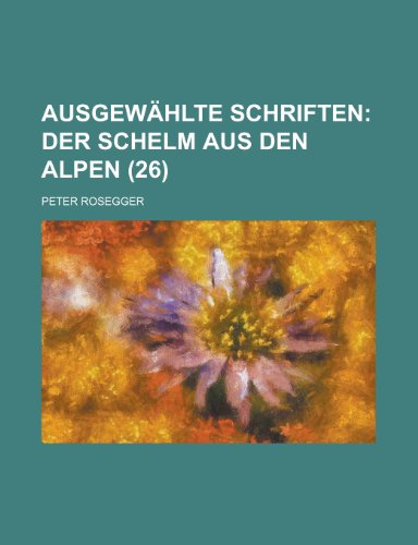 Ausgewahlte Schriften (26) (9781235031113) by Rosegger, Peter