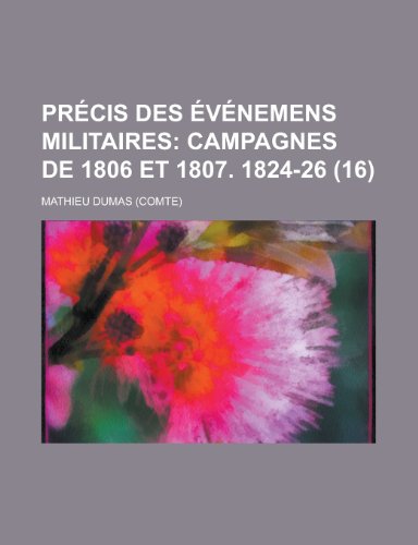 Precis Des Evenemens Militaires (16); Campagnes de 1806 Et 1807. 1824-26 (9781235034121) by Dumas, Mathieu