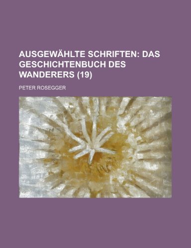 AusgewÃ¤hlte schriften (19); Das geschichtenbuch des wanderers (9781235037214) by Rosegger, Peter