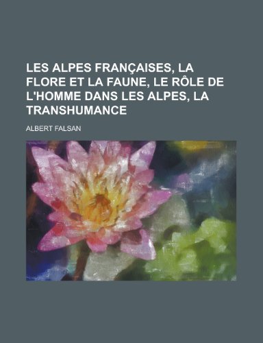 9781235051289: Les Alpes Francaises, La Flore Et La Faune, Le Role de L'Homme Dans Les Alpes, La Transhumance
