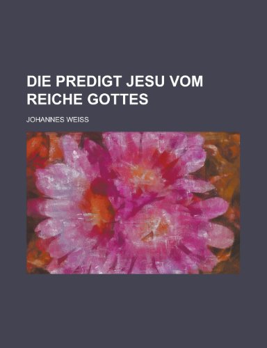 Die Predigt Jesu Vom Reiche Gottes (9781235054464) by Weiss, Johannes