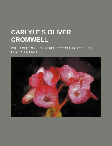 Carlyle's Oliver Cromwell; With a Selection From His Letters and Speeches (9781235055263) by Cromwell, Oliver