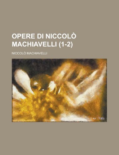 Opere Di Niccolo Machiavelli (9781235055867) by Machiavelli, Niccolo