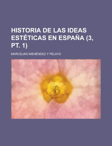 Historia de Las Ideas EstÃ©ticas En EspaÃ±a (3, pt. 1) (9781235058042) by Pelayo, Marcelino MenÃ©ndez Y