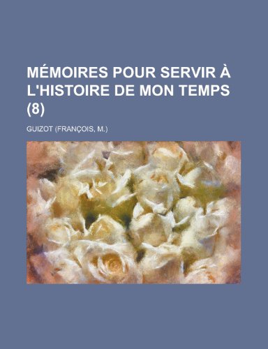Memoires Pour Servir A L'Histoire de Mon Temps (8) (9781235061042) by [???]