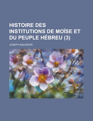 Histoire Des Institutions de MoÃ¯se et Du Peuple HÃ©breu (3) (9781235061615) by Salvador, Joseph