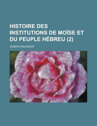 Histoire Des Institutions de MoÃ¯se et Du Peuple HÃ©breu (2) (9781235061677) by Salvador, Joseph