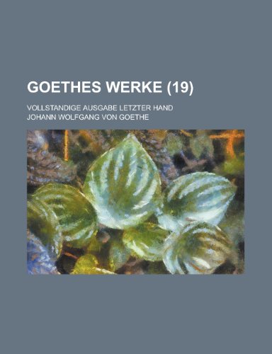 Goethes Werke (19); Vollstandige Ausgabe Letzter Hand (9781235062025) by Von Goethe, Johann Wolfgang; Goethe, Johann Wolfgang Von