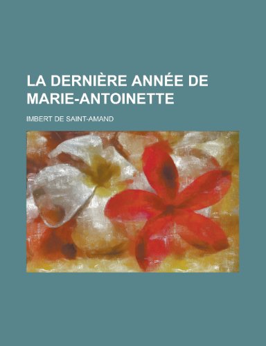 La Derniere Annee de Marie-Antoinette (9781235069277) by Saint-Amand, Imbert De