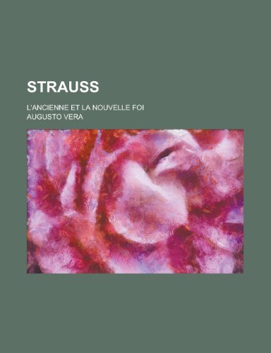 Strauss; L'Ancienne Et La Nouvelle Foi (9781235069901) by Vera, Augusto