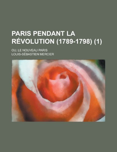 Paris Pendant La Revolution (1789-1798); Ou, Le Nouveau Paris (1) (9781235070990) by Mercier, Louis-S Bastien