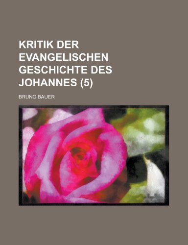 Kritik Der Evangelischen Geschichte Des Johannes (5) (9781235073151) by Bauer, Bruno