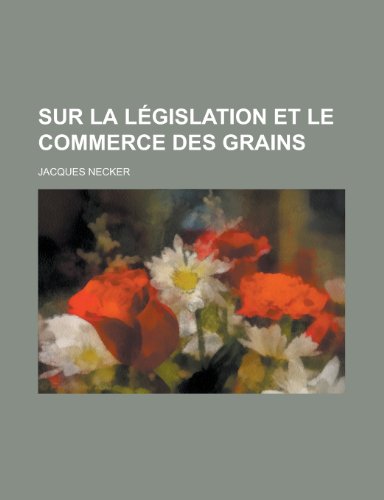 Sur La Legislation Et Le Commerce Des Grains (9781235074486) by Necker, Jacques