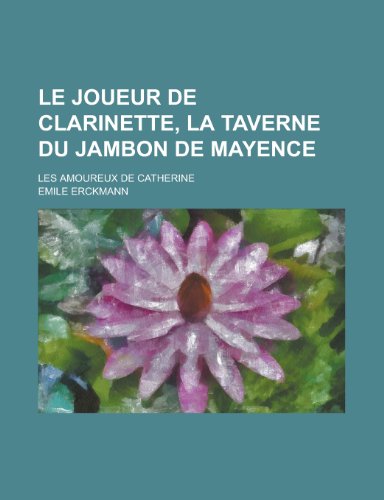 Le Joueur de Clarinette, La Taverne Du Jambon de Mayence; Les Amoureux de Catherine (9781235077883) by Erckmann-Chatrian; Erckmann, Emile