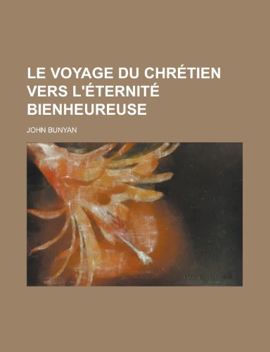 Le Voyage Du ChrÃ©tien Vers L'Ã©ternitÃ© Bienheureuse (9781235079887) by Bunyan, John