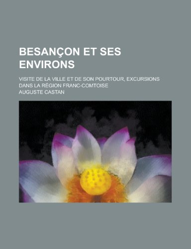 9781235083488: Besancon Et Ses Environs; Visite de La Ville Et de Son Pourtour, Excursions Dans La Region Franc-Comtoise