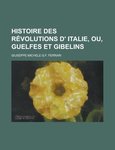 9781235085536: Histoire Des Rvolutions D' Italie, Ou, Guelfes et Gibelins