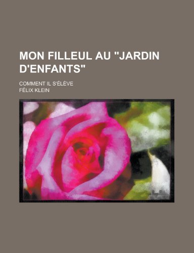 Mon Filleul Au "Jardin D'enfants"; Comment Il S'Ã©lÃ¨ve (9781235087189) by Klein, FÃ©lix