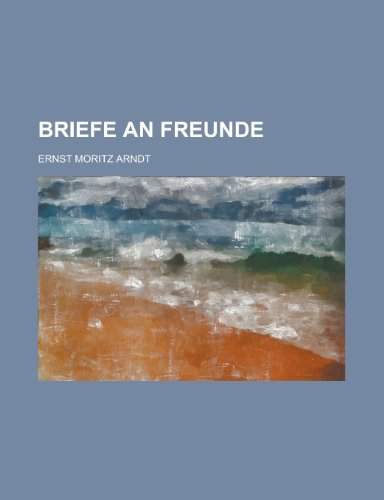 Briefe an Freunde (9781235088650) by Arndt, Ernst Moritz