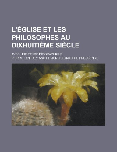 L'Ã©glise et Les Philosophes Au DixhuitiÃ¨me SiÃ¨cle; Avec une Ã‰tude Biographique (9781235088797) by Lanfrey, Pierre