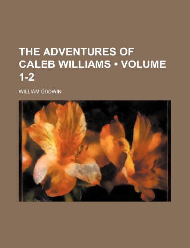 The Adventures of Caleb Williams (Volume 1-2) (9781235090929) by Godwin, William