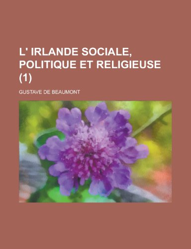 L' Irlande Sociale, Politique et Religieuse (1) (9781235091759) by Beaumont, Gustave De