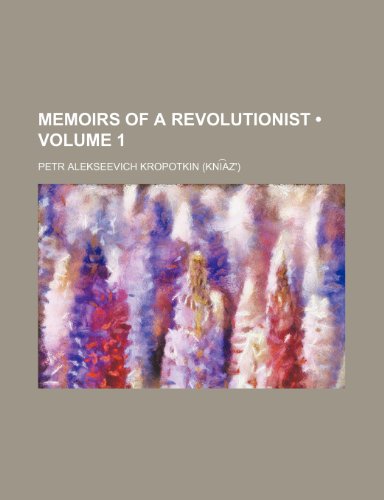 Memoirs of a Revolutionist (Volume 1) (9781235095603) by Kropotkin, Petr Alekseevich