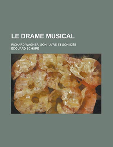 9781235103308: Le Drame Musical; Richard Wagner, Son Oeuvre Et Son Idee