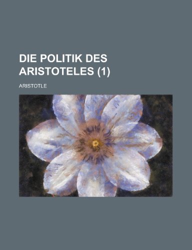 Die Politik Des Aristoteles (1) (9781235104091) by Aristotle