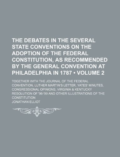 The Debates in the Several State Conventions on the Adoption of the Federal Constitution, as Recommended by the General Convention at Philadelphia in (9781235106989) by Elliot, Jonathan