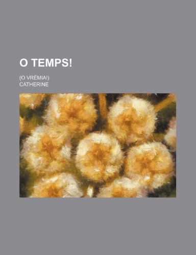 O Temps!; (O Vremia!) (9781235107740) by Catherine