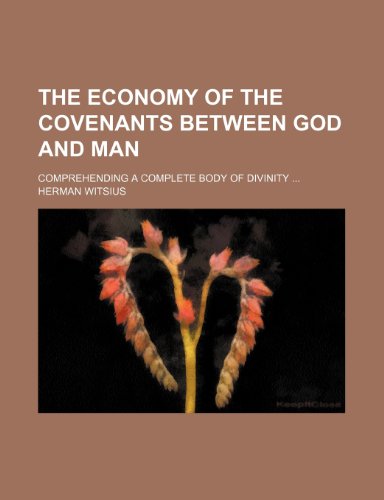 The Economy of the Covenants Between God and Man (Volume 2); Comprehending a Complete Body of Divinity (9781235109027) by Witsius, Herman