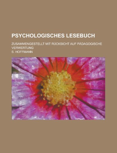 Psychologisches Lesebuch; Zusammengestellt Mit Rucksicht Auf Padagogische Verwertung (9781235113307) by Hoffmann, S.