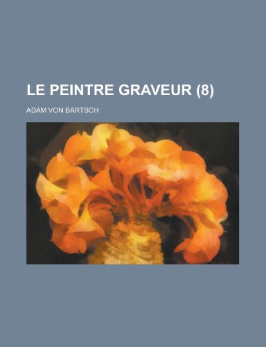 Le Peintre Graveur (8) (9781235118449) by Bartsch, Adam Von