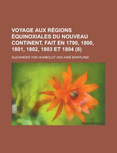 9781235121203: Voyage Aux Regions Equinoxiales Du Nouveau Continent, Fait En 1790, 1800, 1801, 1802, 1803 Et 1804 (8)