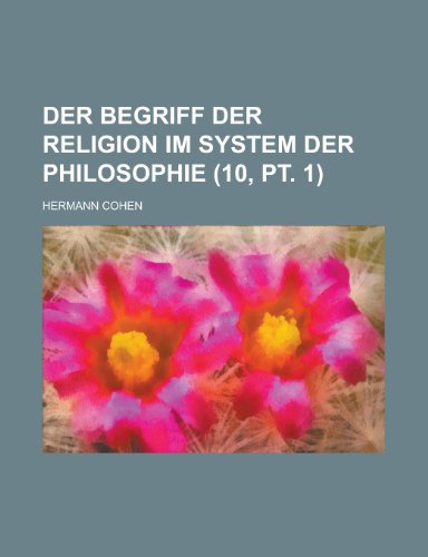 Der Begriff Der Religion Im System Der Philosophie (10, PT. 1) (9781235122620) by Cohen, Hermann