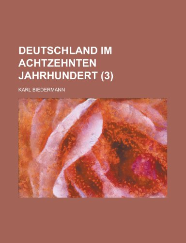 Deutschland Im Achtzehnten Jahrhundert (3) (9781235124532) by Biedermann, Karl