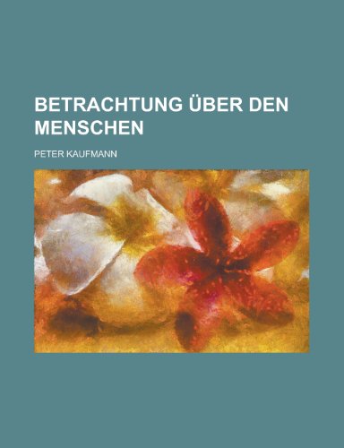 Betrachtung Ãœber Den Menschen (9781235128356) by Kaufmann, Peter