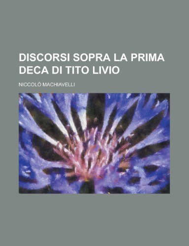 Discorsi Sopra La Prima Deca Di Tito Livio (9781235129780) by Machiavelli, Niccolo