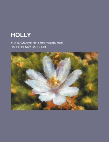 Holly; The Romance of a Southern Girl (9781235130687) by Barbour, Ralph Henry